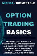 Option Trading Basics: The practical guide for beginners to learn how to use and manage options without knowing math and turn a limited capital into an additional source of income