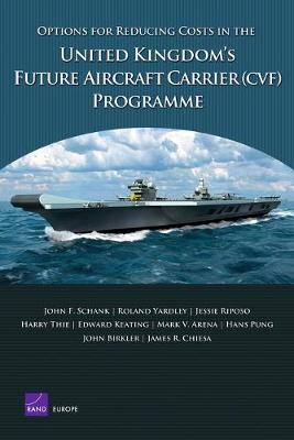 Options for Reducing Costs in the United Kingdom's Future Aircraft Carrier (CVF) Programme - Schank, John F