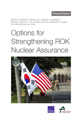 Options for Strengthening ROK Nuclear Assurance - Bennett, Bruce W, and Choi, Kang, and Cooper, Cortez A, III