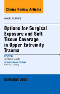 Options for Surgical Exposure & Soft Tissue Coverage in Upper Extremity Trauma, an Issue of Hand Clinics: Volume 30-4