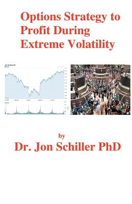 Options Strategy to Profit During Extreme Volatility - Schiller, Jon, PhD