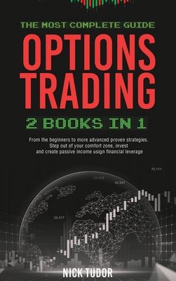 Options Trading: 2 Books in 1 The most complete guide. From the beginners to more advanced proven strategies. Step out your comfort zone, invest and create a passive income using financial leverage - Tudor, Nick