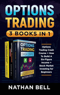 Options Trading (3 Books in 1): Options Trading Crash Course + How To Build A Six-Figure Income + Stock Market Investing for Beginners