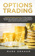 Options Trading: 7 Golden Beginners Strategies to Start Trading Options Like a PRO! Perfect Guide to Learn Basics & Tactics for Investing in Stocks, Futures, Binary & Bonds. Create Passive Income Fast