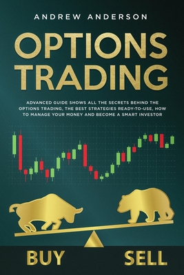 Options Trading: Advanced guide shows all the secrets behind the options trading, the best strategies ready-to-use, how to manage your money and become a smart investor - Anderson, Andrew