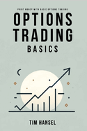 Options Trading Basics: Print Money with Basic Options Trading: The ultimate 5 step system to making sustainable profits with options trading