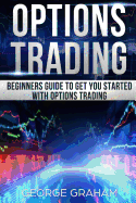 Options Trading: Beginners Guide to Get You Started with Options Trading