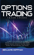 Options Trading Crash Course: A Complete Beginner's Guide To Trade Options. All You Need To Know About Swing And Day Trading, Technical Analysis, Passive Income, And Tips To Become A Pro Trader