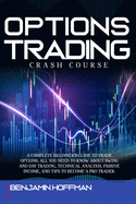 Options Trading Crash Course: A Complete Beginner's Guide To Trade Options. All You Need To Know About Swing And Day Trading, Technical Analysis, Passive Income, And Tips To Become A Pro Trader.
