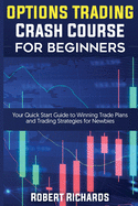 Options Trading Crash Course For Beginners: Your Quick Start Guide to Winning Trade Plans and Trading Strategies for Newbies