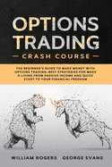 Options Trading Crash Course: The Beginner's Guide to Make Money with Options Trading: Best Strategies for Make a Living from Passive Income and Quick Start to Your Financial Freedom