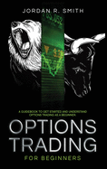 Options Trading for Beginners: A Guidebook to Get Started and Understand Options Trading as a Beginner