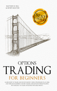Options Trading for Beginners: Learn How to Trade and Invest Money with Big Profit! Thanks to Strategies Plan, Risk and Time Management, and Taking Advantages of Trading Psychology