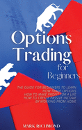 Options Trading for Beginners: The Guide for Beginners to Learn How Trade Options, How to Make Profit for a Life, How to Create Passive Income by Working from Home