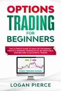 Options Trading for Beginners: The Ultimate Guide to Analyze the Market, Create a Winning Trading Plan, Be Profitable, and Become a Successful Trader