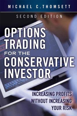 Options Trading for the Conservative Investor: Increasing Profits Without Increasing Your Risk - Thomsett, Michael C