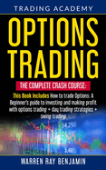 Options Trading: The Complete Crash Course: This book Includes How to trade options: A beginner's guide to investing and making profit with options trading + Day Trading Strategies + Swing Trading