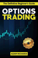 Options Trading: The Definitive Beginner's Guide: 11 Rules to Follow, 8 Rookie Mistakes to Avoid, 10 Simple But Profitable Strategies to Make Money Trading Options