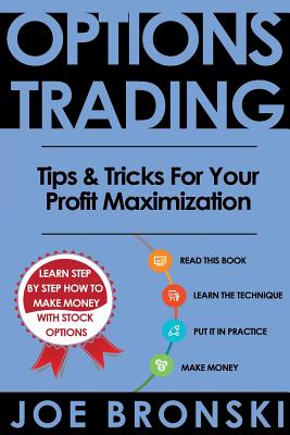 Options Trading: Tips & Tricks for Your Profit Maximization - Bronski, Joe