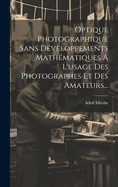 Optique Photographique Sans Developpements Mathematiques A L'Usage Des Photographes Et Des Amateurs...