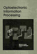 Optoelectronic Information Processing - Javidi, Bahram (Editor), and Refregier, Philippe (Editor), and Society of Photo-Optical Instrumentation