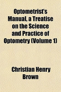 Optometrist's Manual, a Treatise on the Science and Practice of Optometry; Volume 1
