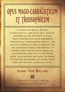Opus Mago-Cabbalisticum Et Theosophicum: In Which the Origin, Nature, Characteristics, and Use of Salt, Sulfur and Mercury Are Described in Three Parts Together with Much Wonderful Mathematical