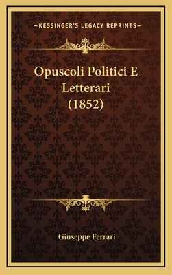 Opuscoli Politici E Letterari (1852) - Ferrari, Giuseppe