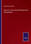 Opuscula - Essays Chiefly Philological and Ethnographical