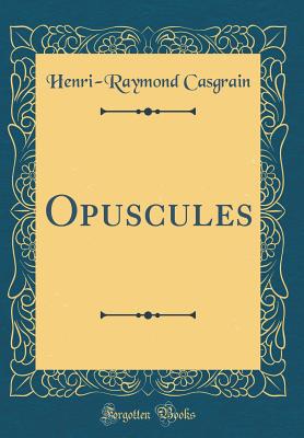 Opuscules (Classic Reprint) - Casgrain, Henri-Raymond