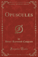 Opuscules (Classic Reprint)