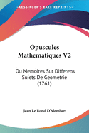 Opuscules Mathematiques V2: Ou Memoires Sur Differens Sujets De Geometrie (1761)
