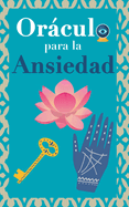 Orculo para la ansiedad: Calma tu ansiedad. Pregunta al Libro Orculo y te responder. Tu gu?a para tomar las decisiones correctas