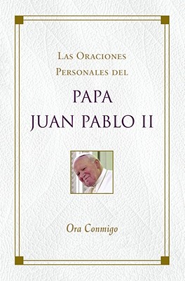 Ora Conmigo: Las Oraciones Personales del Papa Juan Pablo II - Papa, Juan Pablo II