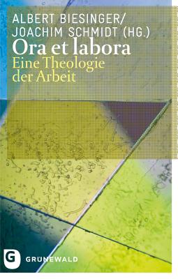 Ora Et Labora: Eine Theologie Der Arbeit - Biesinger, Albert (Editor), and Schmidt, Joachim (Editor)