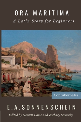 Ora Maritima: A Latin Story for Beginners - Sonnenschein, Edward Adolf, and Dome, Garrett (Editor), and Sowerby, Zachary (Editor)