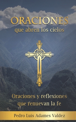 Oraciones que abren los cielos: Oraciones y reflexiones que renuevan la fe - Bonilla Jimenez, Gregorio (Editor), and Adames Valdez, Pedro Luis