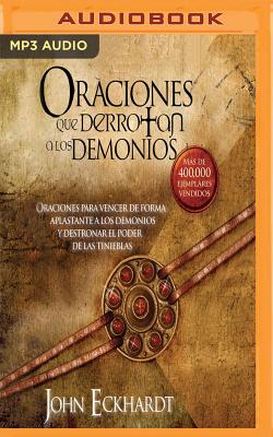 Oraciones Que Derrotan a Los Demonios: Oraciones Para Vencer de Forma Aplastante a Los Demonios - Eckhardt, John, and Pratt, Gerardo (Read by)