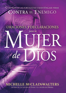 Oraciones Y Declaraciones Para La Mujer de Dios: Confronte Las Fortalezas Y Mantngase Firme Contra El Enemigo