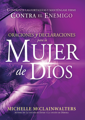 Oraciones Y Declaraciones Para La Mujer de Dios: Confronte Las Fortalezas Y Mant?ngase Firme Contra El Enemigo - McClain-Walters, Michelle