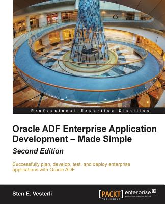 Oracle ADF Enterprise Application Development - Made Simple - Vesterli, Sten E.