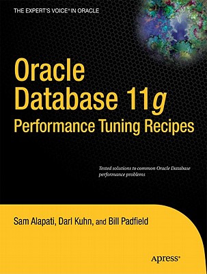 Oracle Database 11g Performance Tuning Recipes: A Problem-Solution Approach - Alapati, Sam, and Kuhn, Darl, and Padfield, Bill