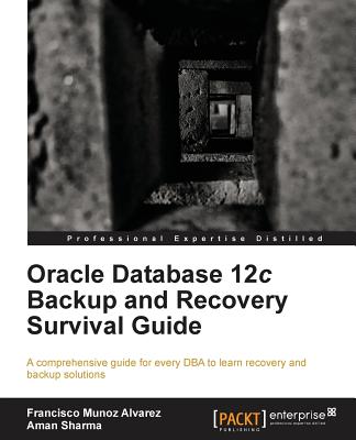 Oracle Database 12c Backup and Recovery Survival Guide - Alvarez, Francisco Munoz, and Sharma, Aman