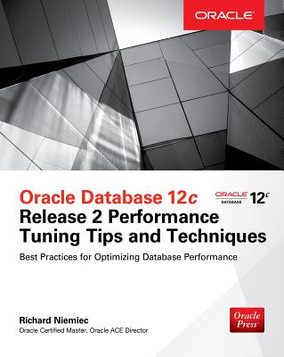 Oracle Database 12c Release 2 Performance Tuning Tips & Techniques - Niemiec, Richard