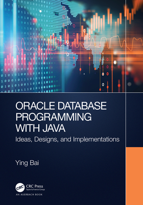 Oracle Database Programming with Java: Ideas, Designs, and Implementations - Bai, Ying