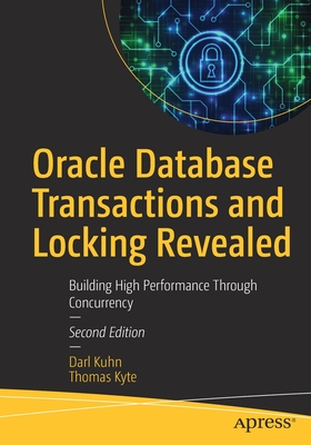 Oracle Database Transactions and Locking Revealed: Building High Performance Through Concurrency - Kuhn, Darl, and Kyte, Thomas