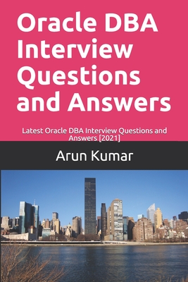 Oracle DBA Interview Questions and Answers: Latest Oracle DBA Interview Questions and Answers [2021] - Ranjan, Piyush (Editor), and Kumar, Prem (Translated by), and Kumar, Arun