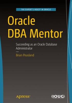 Oracle DBA Mentor: Succeeding as an Oracle Database Administrator - Peasland, Brian