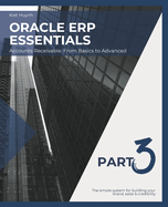 Oracle ERP Essentials Part 3: Accounts Receivable From Basics to Advanced: Part 3: Accounts Receivable From Basics to Advanced