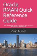Oracle RMAN Quick Reference Guide: 200+ RMAN scripts and lab activities that helps you in your daily database administration